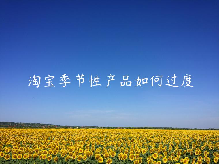 淘寶季節(jié)性產(chǎn)品如何過(guò)度